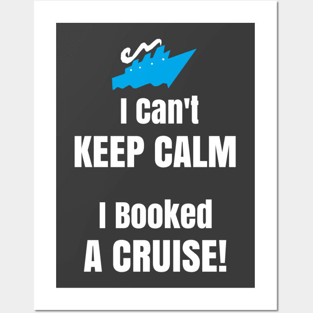 Funny Cruise Shirt I Cant Keep Calm I Booked A Cruise Ship Wall Art by kdspecialties